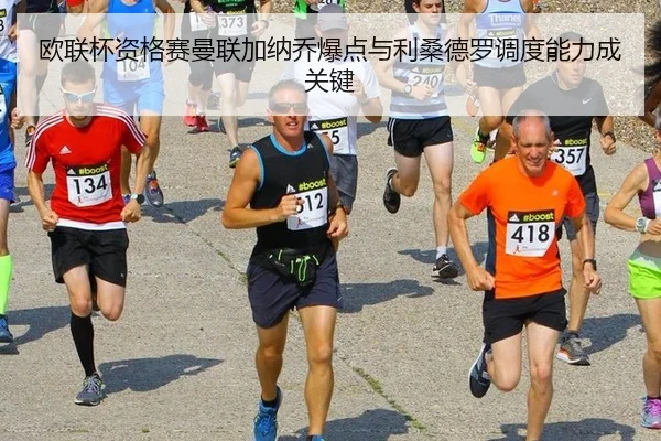 欧联杯资格赛曼联加纳乔爆点与利桑德罗调度能力成关键