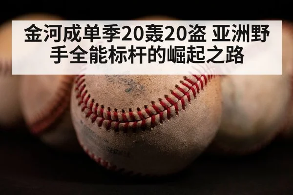 金河成单季20轰20盗 亚洲野手全能标杆的崛起之路