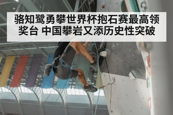 骆知鹭勇攀世界杯抱石赛最高领奖台 中国攀岩又添历史性突破